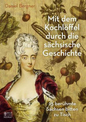 Cover of the book Mit dem Kochlöffel durch die sächsische Geschichte by Henner Kotte