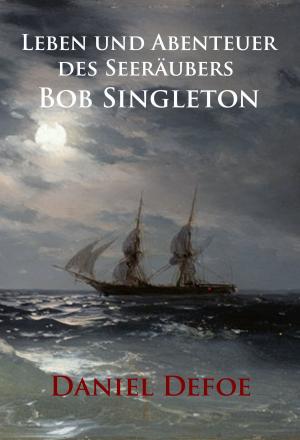 Cover of the book Leben und Abenteuer des Seeräubers Bob Singleton by Robert Louis Stevenson