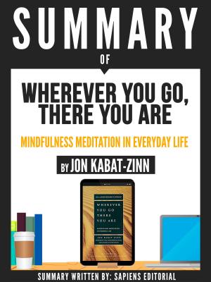 Cover of the book Summary Of "Wherever You Go, There You Are: Mindfulness Meditation In Everyday Life - By Jon Kabat-Zinn" by Sapiens Editorial, Sapiens Editorial