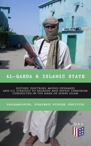 bigCover of the book Al-Qaeda & Islamic State: History, Doctrine, Modus Operandi and U.S. Strategy to Degrade and Defeat Terrorism Conducted in the Name of Sunni Islam by 