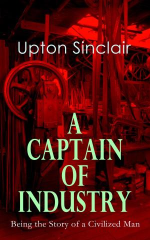 Cover of the book A Captain of Industry: Being the Story of a Civilized Man by Agnes Sapper