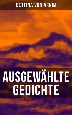Cover of the book Ausgewählte Gedichte von Bettina von Arnim by Walter Scott