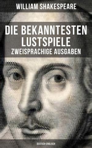 Cover of the book Die bekanntesten Lustspiele William Shakespeares (Zweisprachige Ausgaben: Deutsch-Englisch) by Felix Dahn, Therese Dahn
