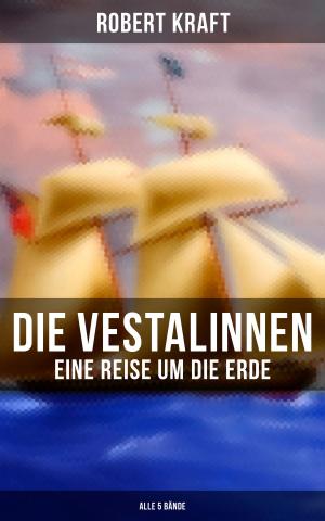 Cover of the book Die Vestalinnen: Eine Reise um die Erde (Alle 5 Bände) by Fritz Mauthner