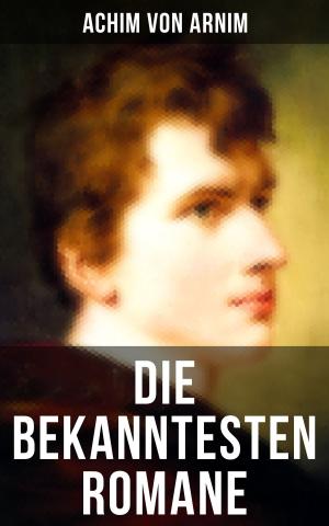 Cover of the book Die bekanntesten Romane von Achim von Arnim by Willy Seidel