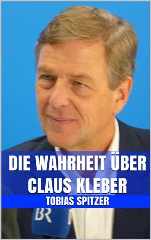 Cover of the book Die Wahrheit über Claus Kleber by Tobias Senf