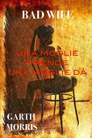 Cover of the book Una moglie prende una moglie dà by Garth Morris