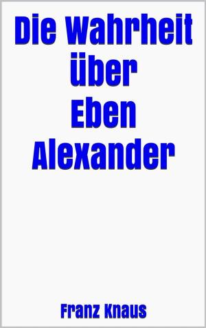 Cover of the book Die Wahrheit über Eben Alexander by Franz Knaus