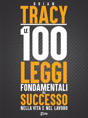 Cover of the book Le 100 Leggi Fondamentali del Successo nella Vita e nel Lavoro by Alan Cohen