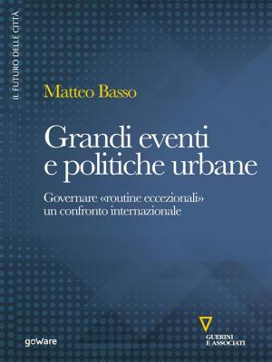 Cover of the book Grandi eventi e politiche urbane. Governare "routine eccezionali". Un confronto internazionale by Fiorenzo Galli