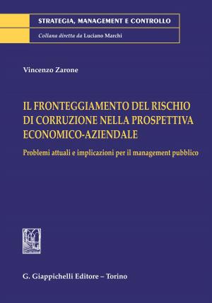 Cover of the book Il fronteggiamento del rischio di corruzione nella prospettiva economico-aziendale. Problemi attuali e implicazioni per il management pubblico by Marcella Negri