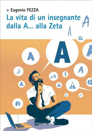 Cover of the book La vita di un insegnante dalla A… alla Zeta by Francesco Brunetti