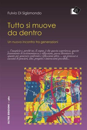 Cover of the book Tutto si muove da dentro - Un nuovo incontro tra generazioni by Oliviero Arzuffi
