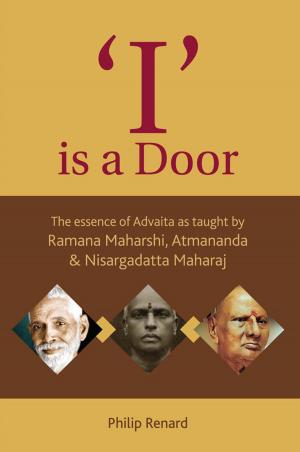 Cover of the book I Is A Door: The Essence Of Advaita As Taught By Ramana Maharshi, Atmananda And Nisargadatta Maharaj by FRED GORDON