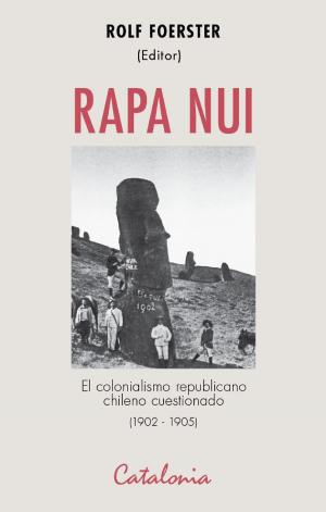 Cover of the book Rapa Nui. El colonialismo republicano chileno cuestionado (1902-1905) by Jorge Arrate