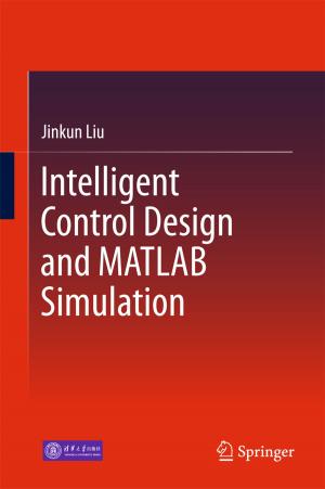 Cover of the book Intelligent Control Design and MATLAB Simulation by Baishnab Charan Tripathy, Jaya Prakash, Manjistha Sengupta, Varsha Gupta