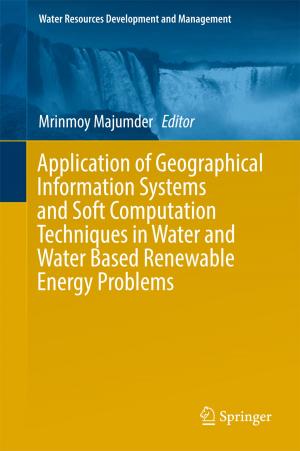 Cover of the book Application of Geographical Information Systems and Soft Computation Techniques in Water and Water Based Renewable Energy Problems by 