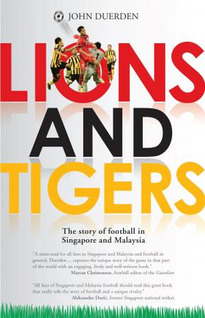 Book cover of Lions and Tigers: The Story of Football in Singapore and Malaysia