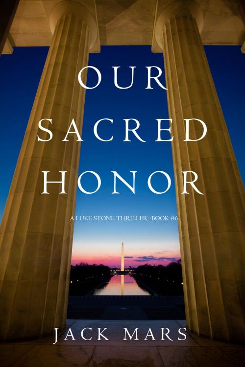 Cover of the book Our Sacred Honor (A Luke Stone Thriller—Book 6) by Jack Mars, Jack Mars