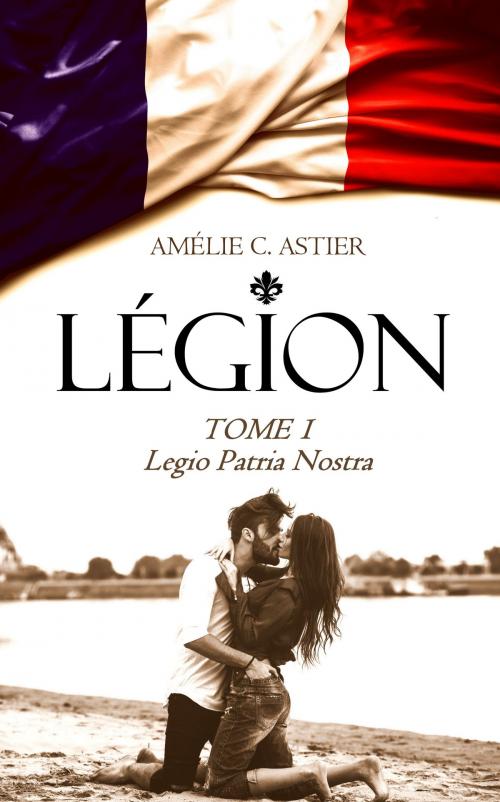 Cover of the book Légion, Tome 1 : Legio Patria Nostra by Amheliie, Amélie C. Astier, AMHELIIE