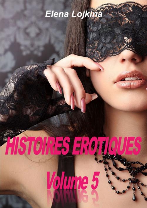 Cover of the book Histoires érotiques volume 5 by Elena Lojkina, Les éditions numériques