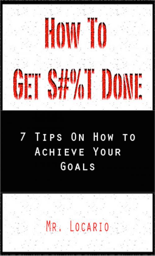 Cover of the book How to Get S#%T Done by Mr. Locario, ITAKKS Media