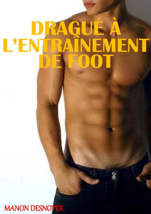 Cover of the book Dragué à l'entraînement de foot by Manon Desnoyer, MD Edition