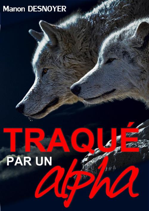 Cover of the book Traqué par un alpha by Manon Desnoyer, MD Edition