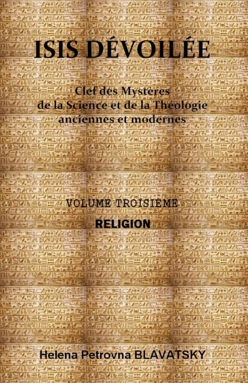 Cover of the book ISIS DÉVOILÉE - VOLUME TROISIÈME - RELIGION by Helena Petrovna BLAVATSKY, Sibelahouel