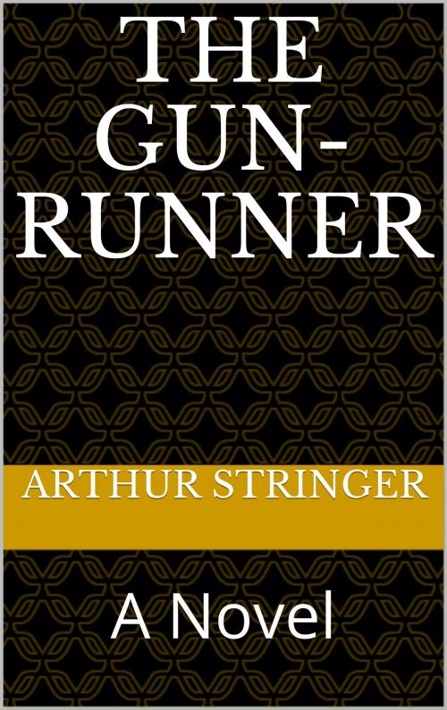 Cover of the book The Gun-Runner by Arthur Stringer, CP