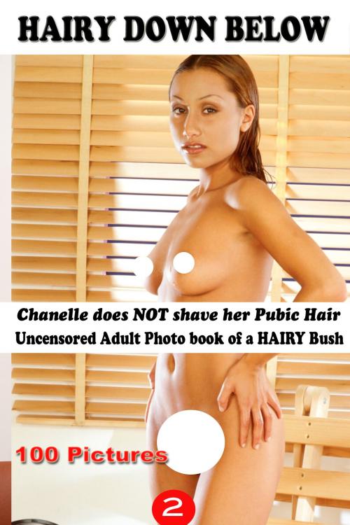Cover of the book Hairy Down Below Volume 02, Chanelle's Hairy Bush by Pussy Encore, Chatte Poilue, Peter King Publishing