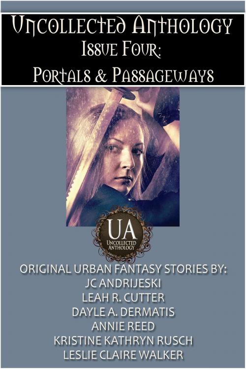 Cover of the book Portals & Passageways by Leah Cutter, Leslie Claire Walker, Dayle A. Dermatis, Annie Reed, Kristine Kathryn Rusch, JC Andrijeski, Knotted Road Press