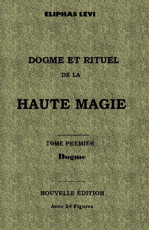 Cover of the book DOGME ET RITUEL DE LA HAUTE MAGIE : TOME I by Éliphas LÉVI (Alphonse CONSTANT), Sibelahouel