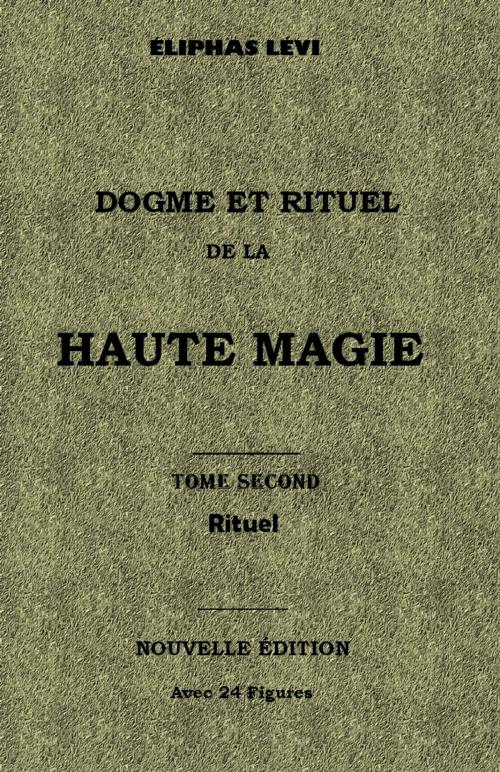 Cover of the book DOGME ET RITUEL DE LA HAUTE MAGIE : TOME II - Rituel by Éliphas LÉVI (Alphonse CONSTANT), Sibelahouel
