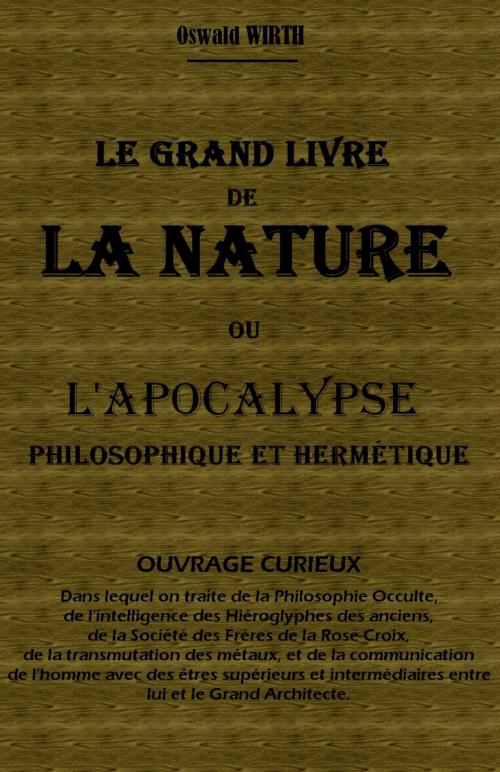 Cover of the book LE GRAND LIVRE DE LA NATURE OU L'APOCALYPSE PHILOSOPHIQUE ET HERMÉTIQUE by Oswald WIRTH, Sibelahouel