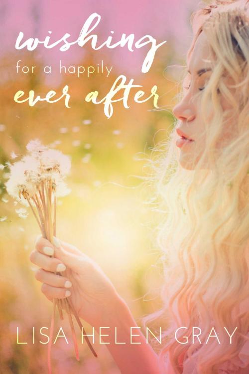 Cover of the book Wishing For A Happily Ever After by Lisa Helen Gray, Lisa Helen Gray
