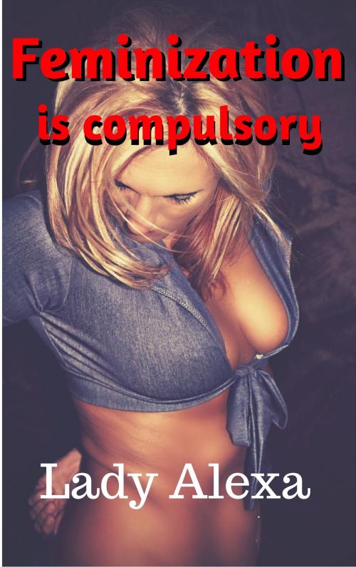 Cover of the book Feminization is compulsory by Lady Alexa, Lady Alexa