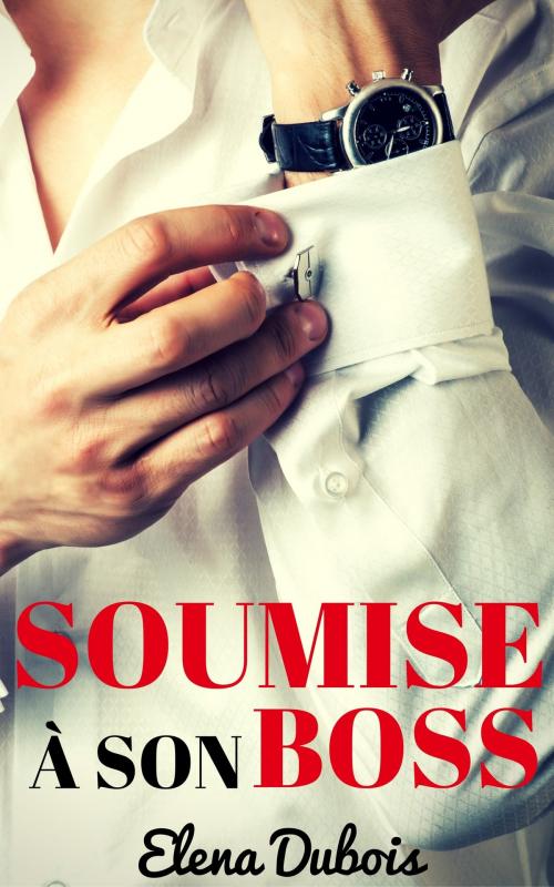Cover of the book SOUMISE à son BOSS by Elena Dubois, Elena Dubois