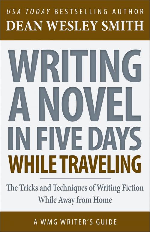Cover of the book Writing a Novel in Five Days While Traveling by Dean Wesley Smith, WMG Publishing Incorporated