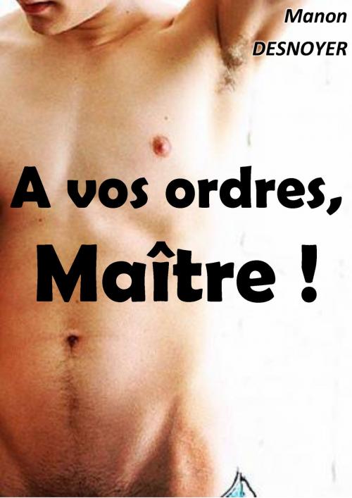 Cover of the book A vos ordres, Maître ! by Manon Desnoyer, MD Edition