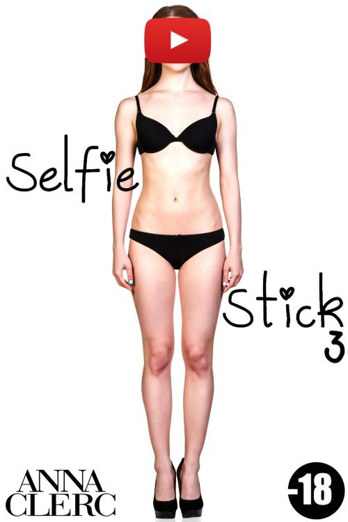 Cover of the book Selfie Stick Vol. 3 (-18) by Anna Clerc, Anna Clerc
