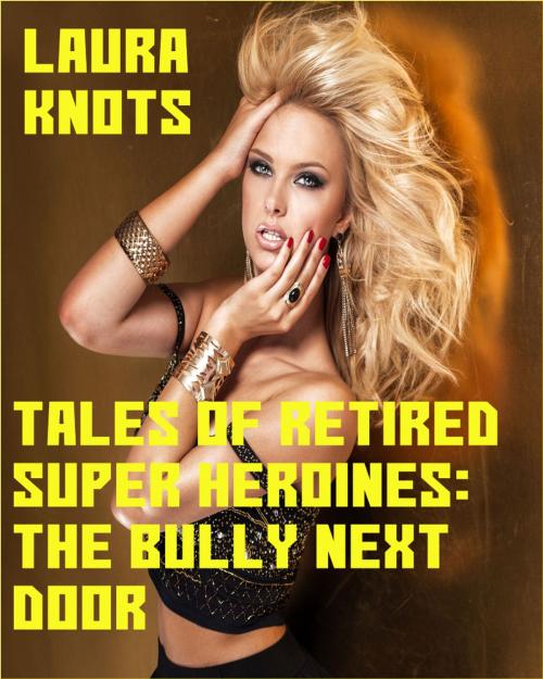 Cover of the book Tales of Retired Heroines: The Bully Next Door by Laura Knots, Unimportant Books