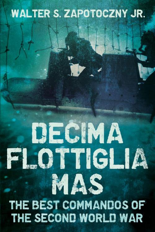 Cover of the book Decima Flottiglia MAS by Walter S. Zapotoczny Jr., Fonthill Media