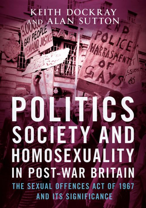 Cover of the book Politics, Society and Homosexuality in Post-War Britain by Keith Dockray, Alan Sutton, Fonthill Media