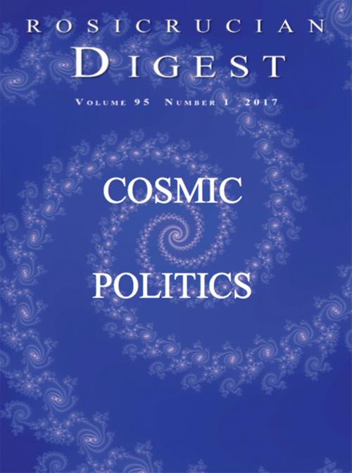 Cover of the book Rosicrucian Digest 2017 No. 1 - Cosmic Politics by Rosicrucian Order, AMORC, Rosicrucian Order AMORC