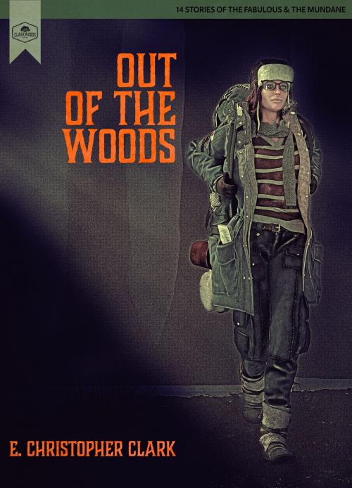 Cover of the book Out of the Woods by E. Christopher Clark, Clarkwoods
