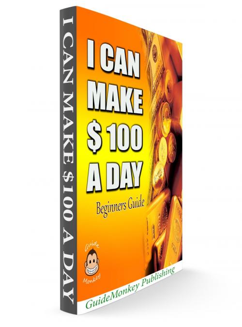 Cover of the book I CAN MAKE $100 A DAY by Guide Monkey Team, guidemonkey publishing
