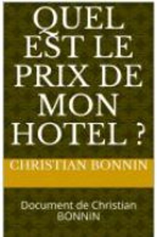 Cover of the book QUEL EST LE PRIX DE MON HÔTEL ? by Christian BONNIN, CB.EXPERTISES