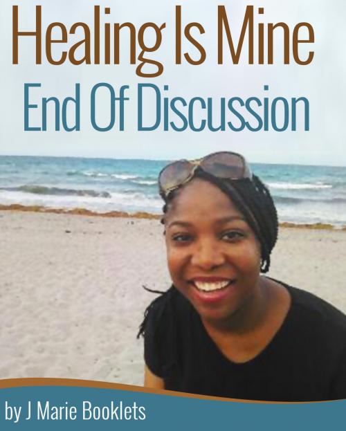 Cover of the book Healing Is Mine. End of Discussion by J Marie Booklets, J Marie Booklets
