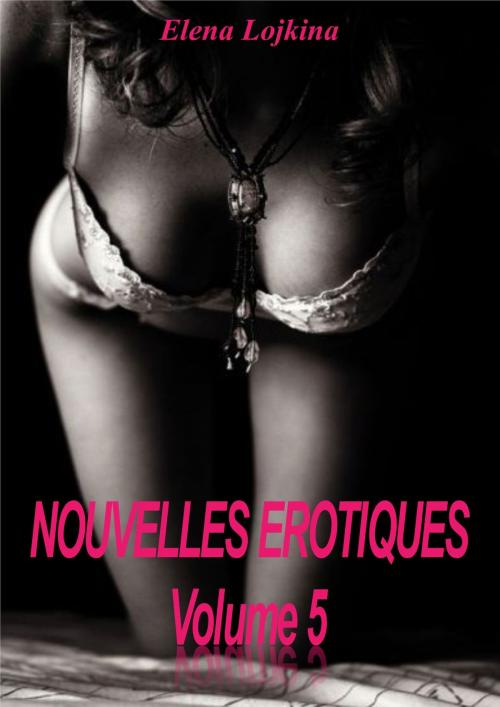 Cover of the book Nouvelles érotiques volume 5 by Elena Lojkina, Les éditions numériques